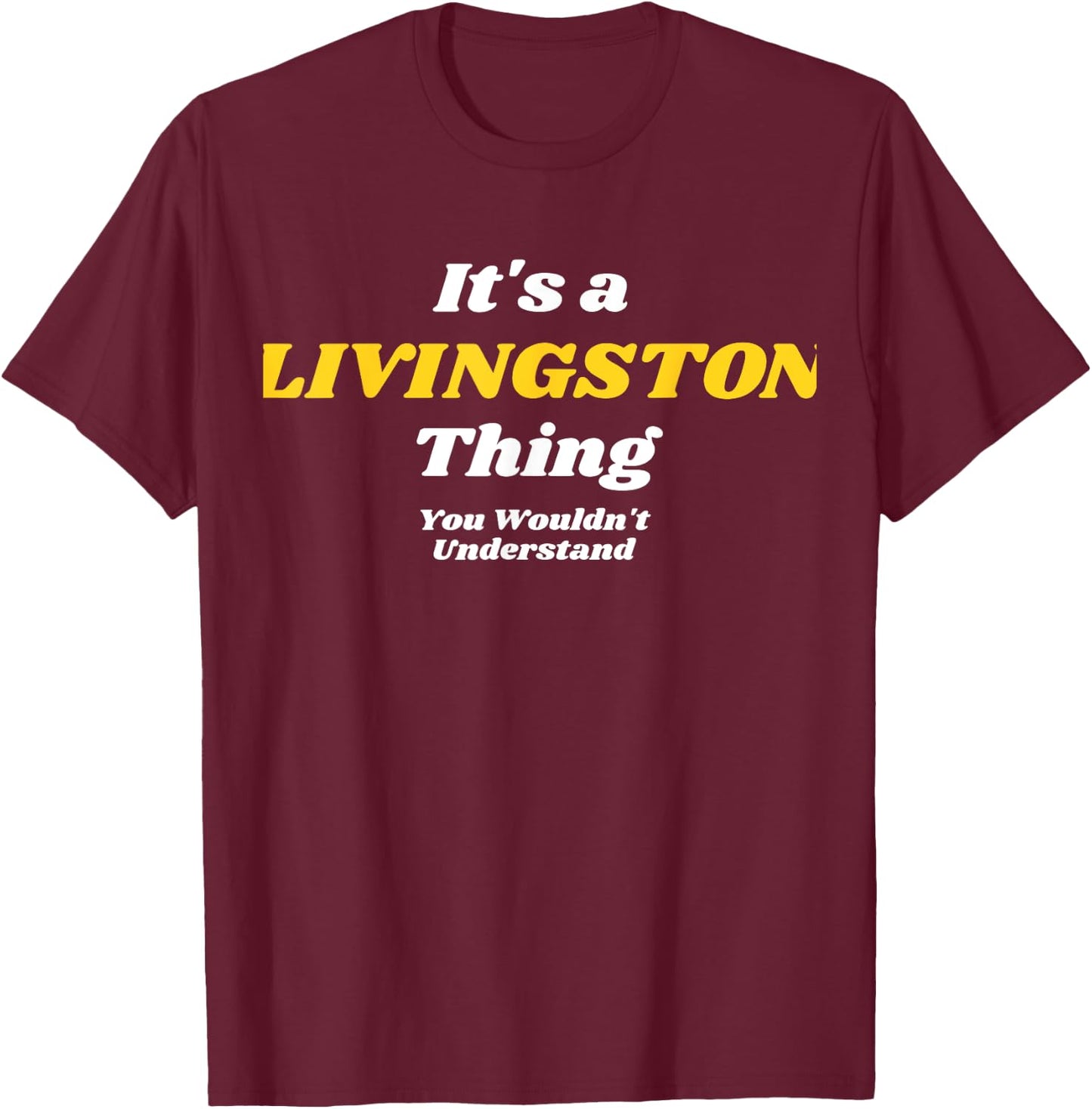 It's A Livingston Thing You Wouldn’T Understand | Family T-Shirt - T-Shirt | Maroon