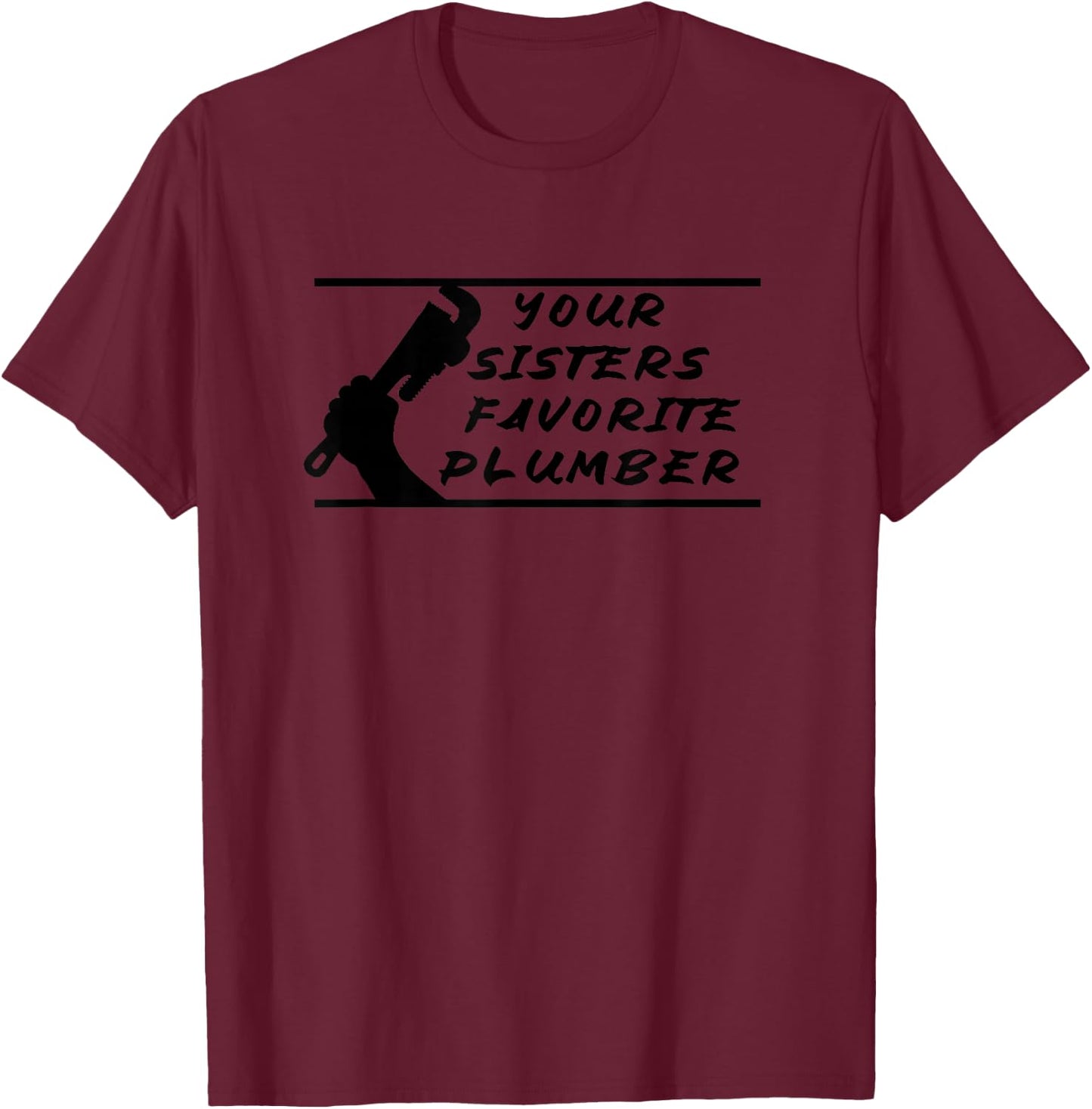 Your Sisters Favorite Plumber T-Shirt - T-Shirt | Maroon