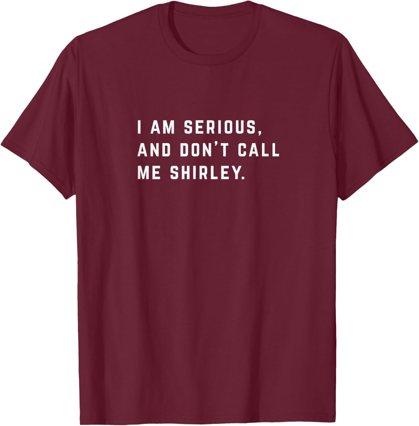I am serious, and don't call me Shirley T-Shirt - T-Shirt | Maroon