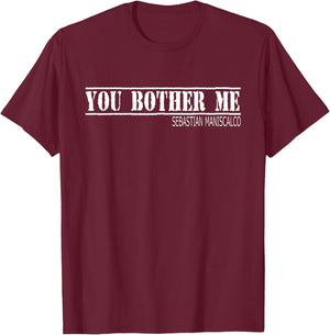 Sebastian Maniscalco You Bother Me T-Shirt - T-Shirt | Maroon