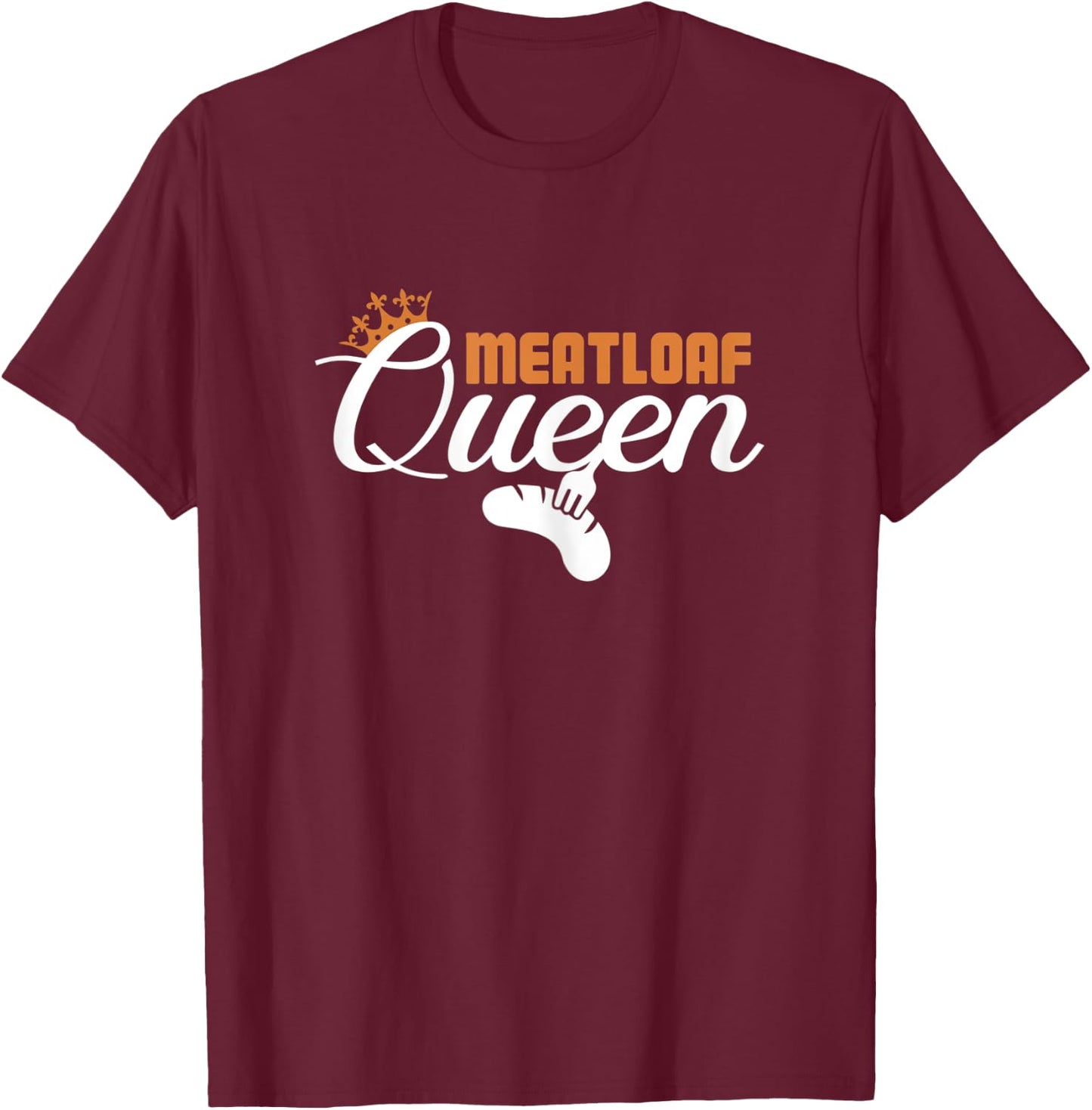 Meatloaf Queen Funny Foodie Food Lover Women T-Shirt - T-Shirt | Maroon