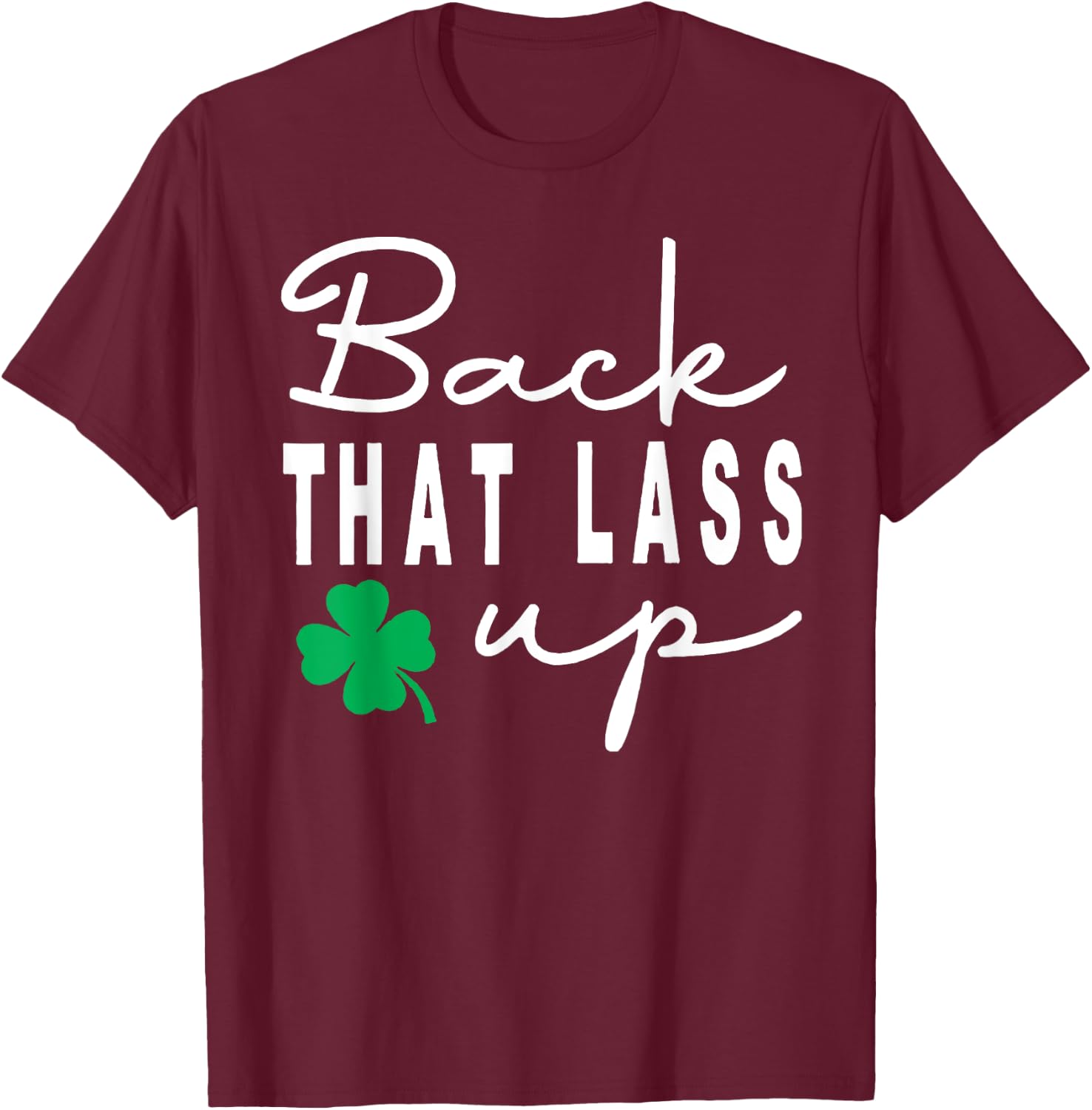 Back that Lass Up Funny St. Patrick's Day T-Shirt - T-Shirt | Maroon
