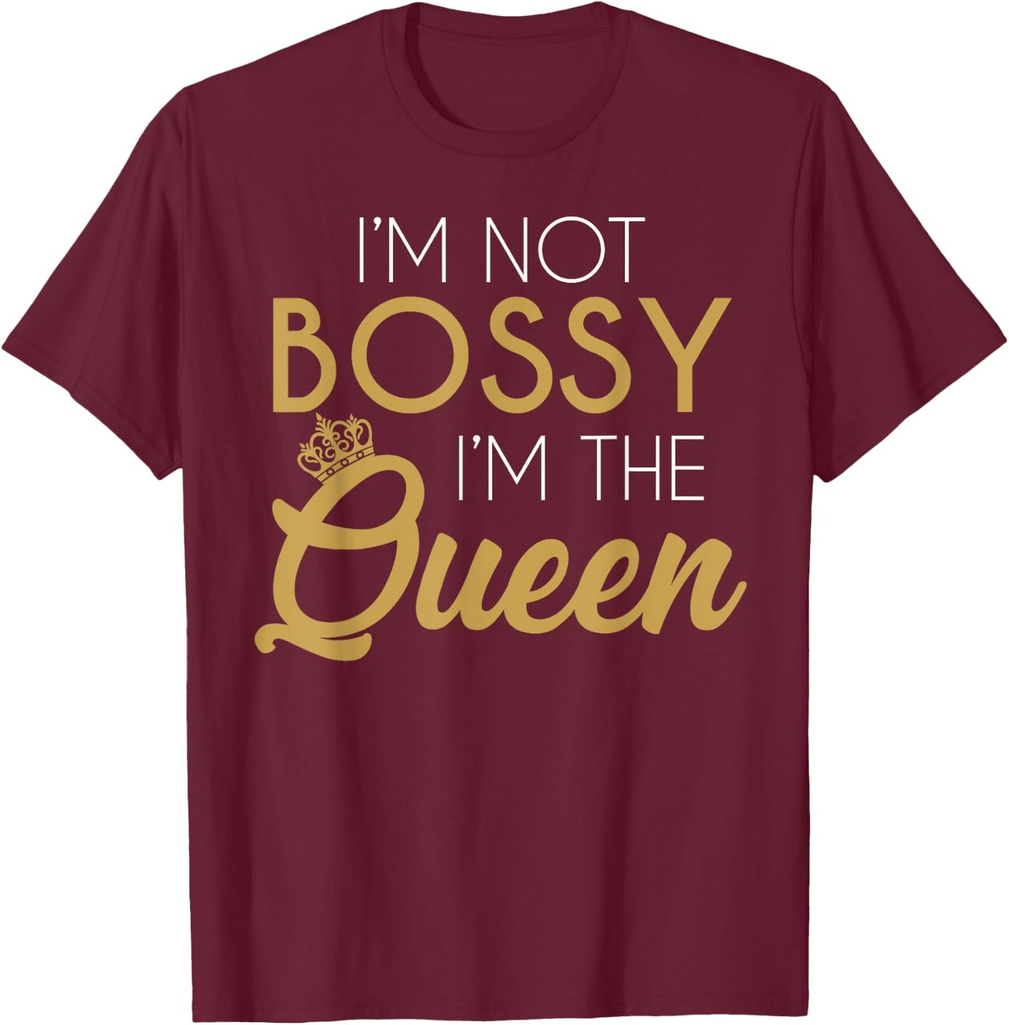 I'm Not Bossy I'm The Queen T-Shirt - T-Shirt | Maroon