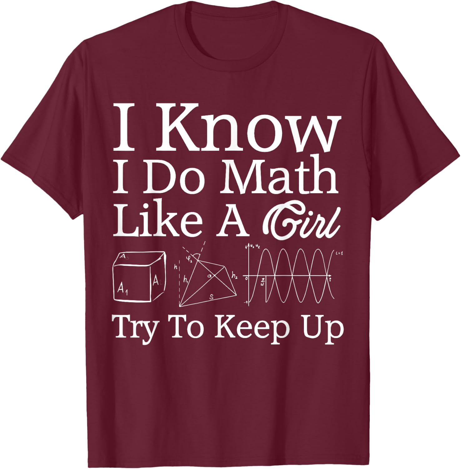 I Know I Do Math Like Girl Funny Mathematician Gift Teacher T-Shirt - T-Shirt | Maroon