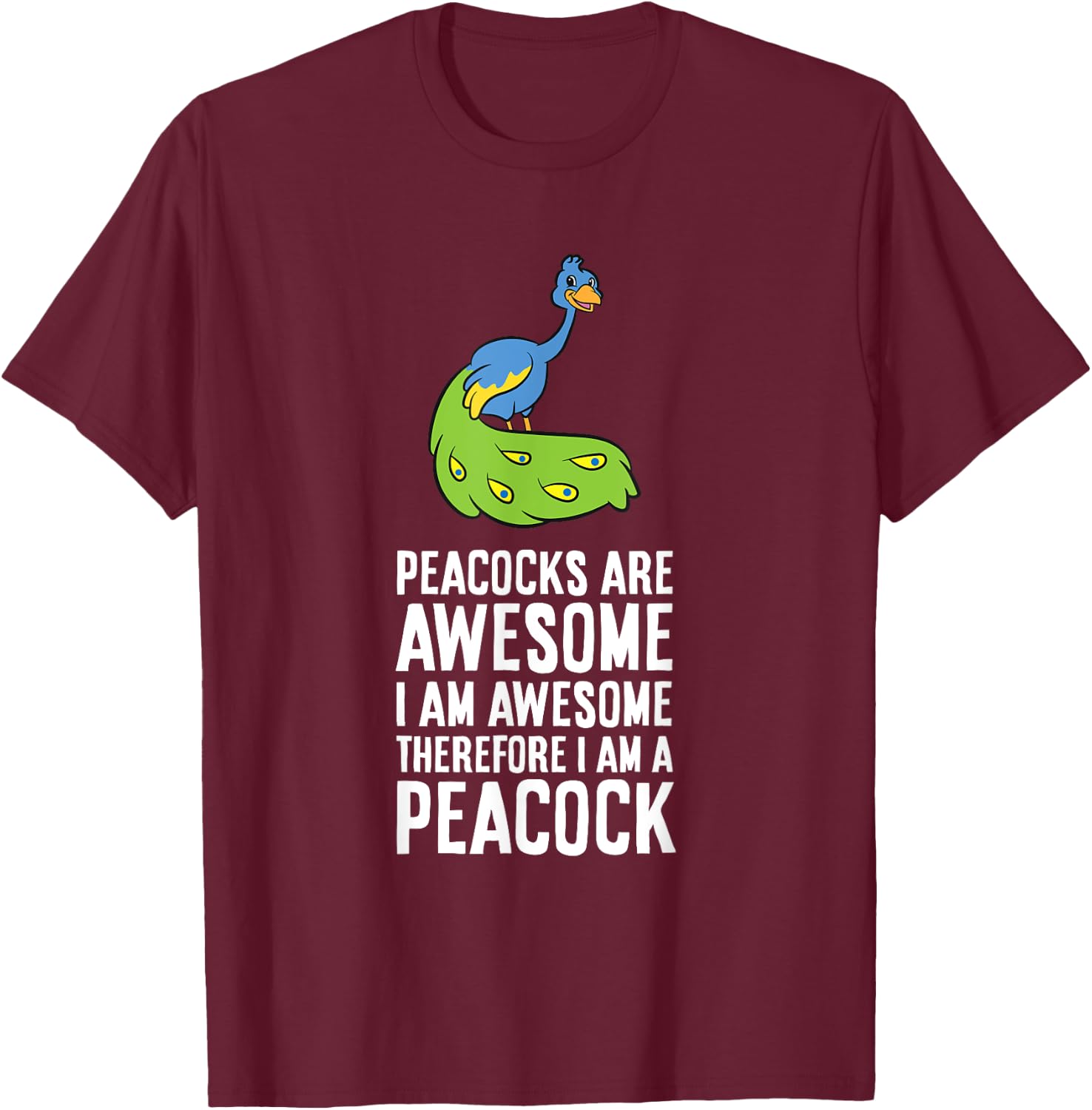 Peacocks Are Awesome I'm Awesome Therefore I'm a Peacock T-Shirt - T-Shirt | Maroon