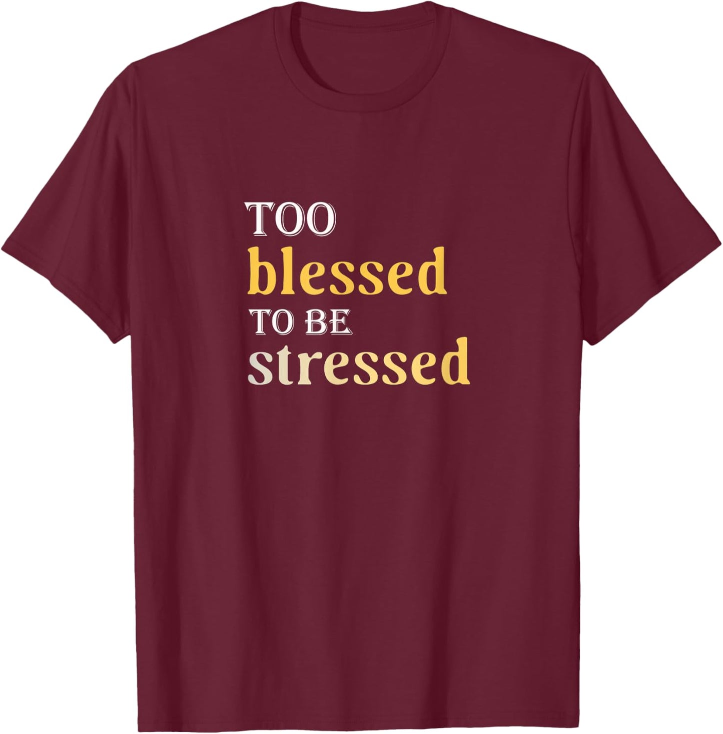 Too Blessed To Be Stressed T-Shirt - T-Shirt | Maroon