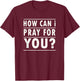 Christian Prayer For You Jesus or Faith How Can I Pray T-Shirt - T-Shirt | Maroon