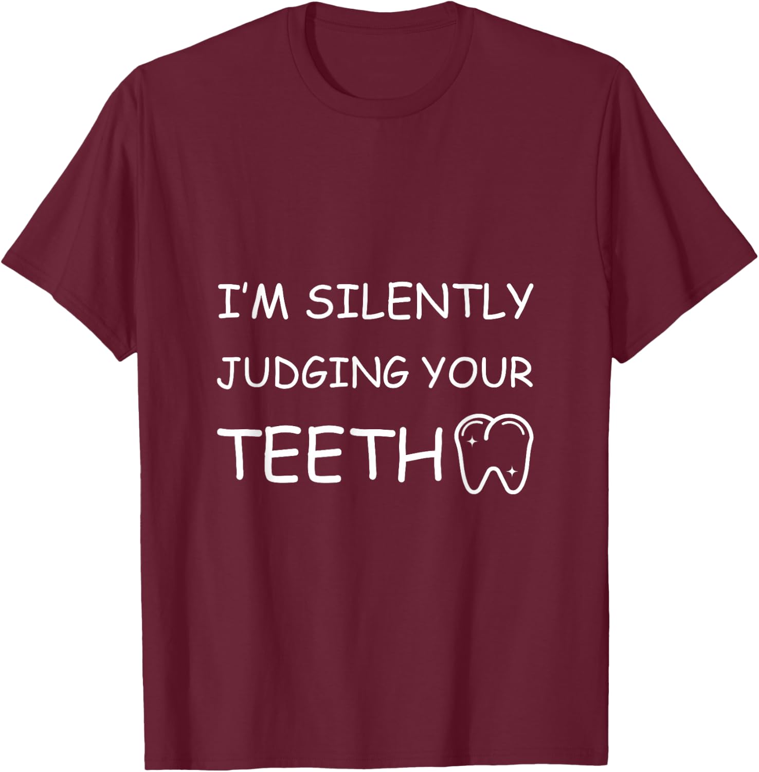 I'm Silently Judging Your Teeth T-Shirt - T-Shirt | Maroon