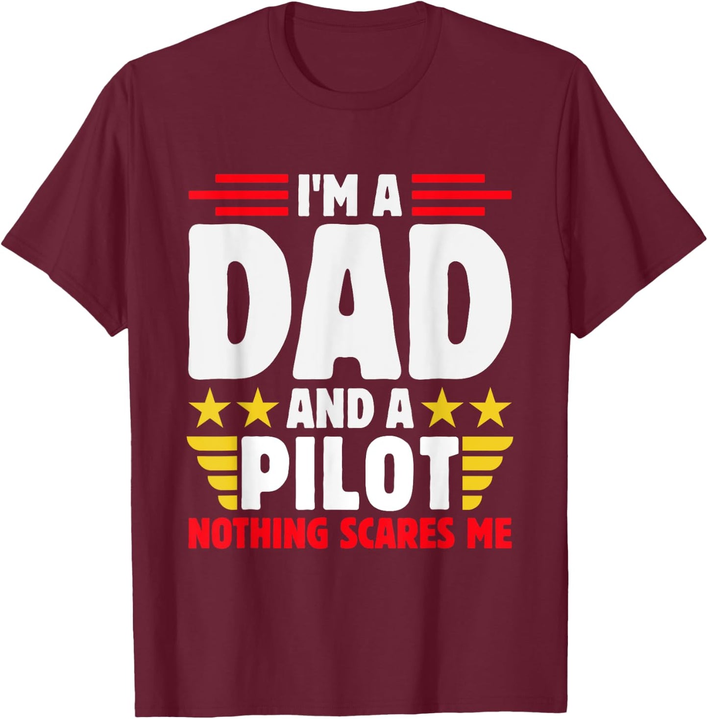 Im A Dad And A Pilot Nothing Scares Me Fathers Day T-Shirt - T-Shirt | Maroon