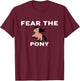 Fear The PONY PONYS T-Shirt - T-Shirt | Maroon
