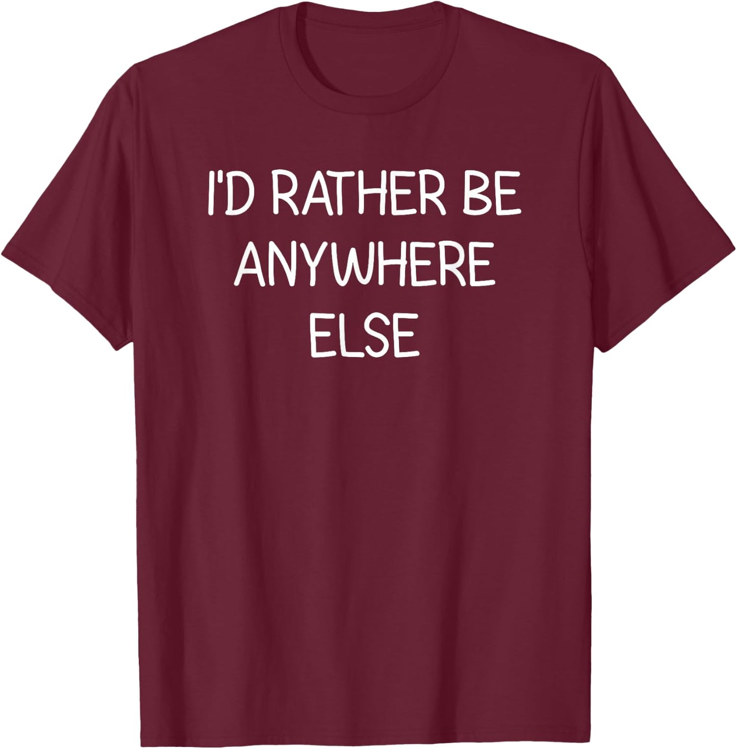 I'd Rather Be Anywhere Else, Funny, Jokes, Sarcastic T-Shirt - T-Shirt | Maroon