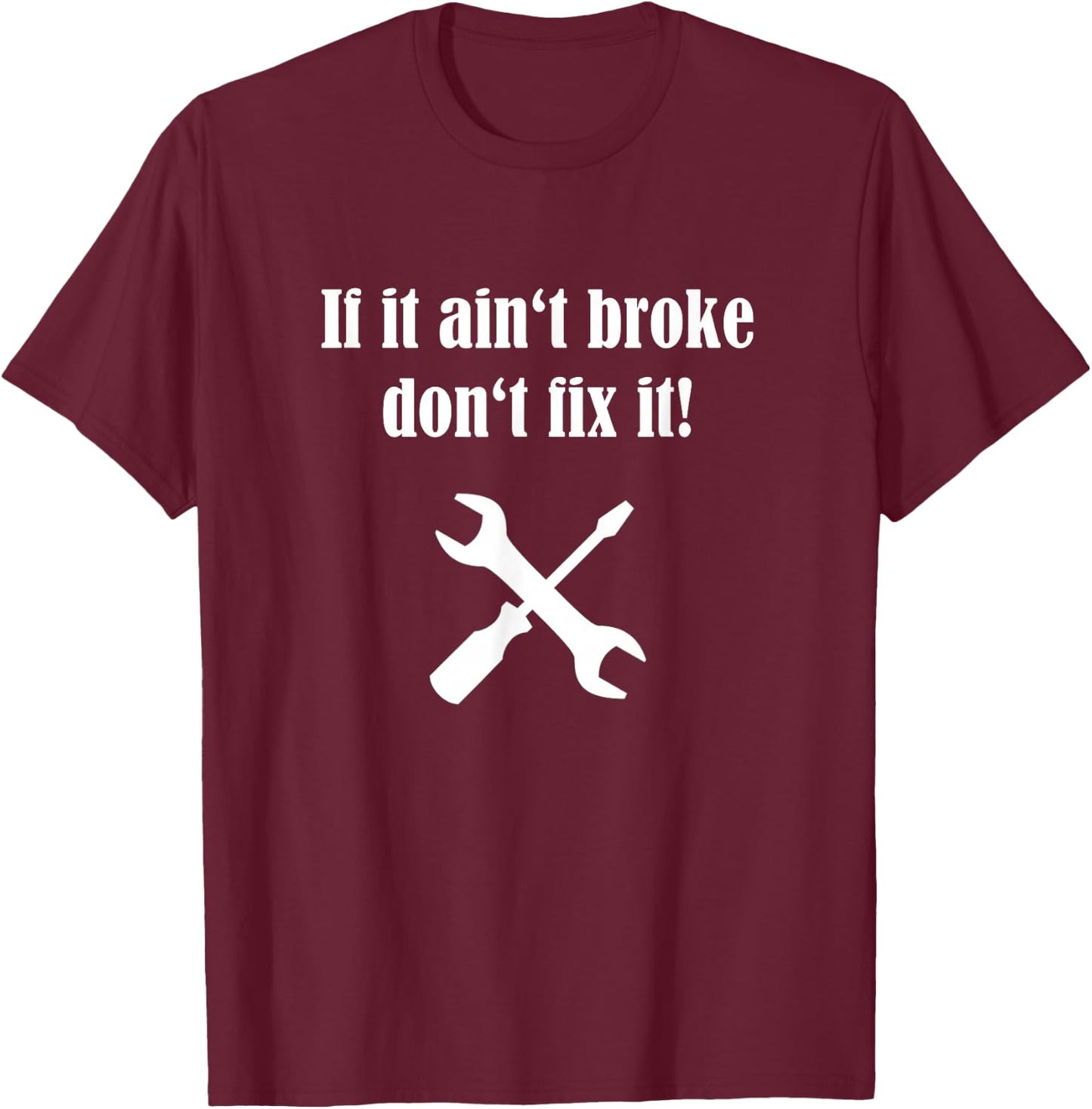 If It Ain't Broke Don't Fix It T-Shirt - T-Shirt | Maroon