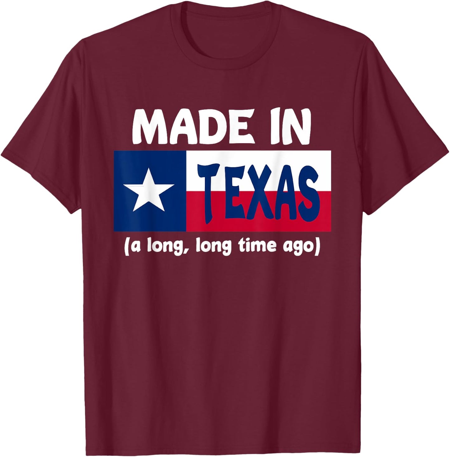 Funny Made In Texas A Long Long Time Ago T-Shirt - T-Shirt | Maroon