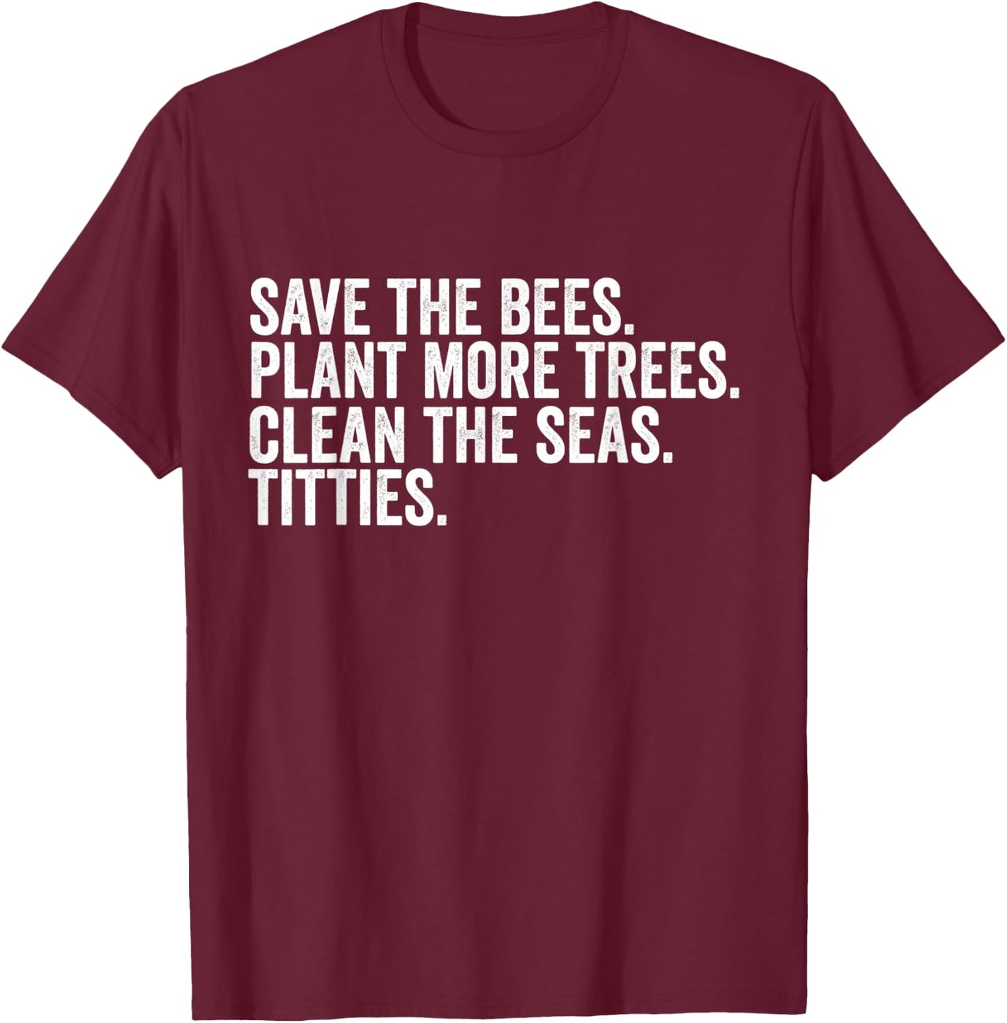 Save The Bees Plant More Trees Clean The Seas Titties T-Shirt - T-Shirt | Maroon