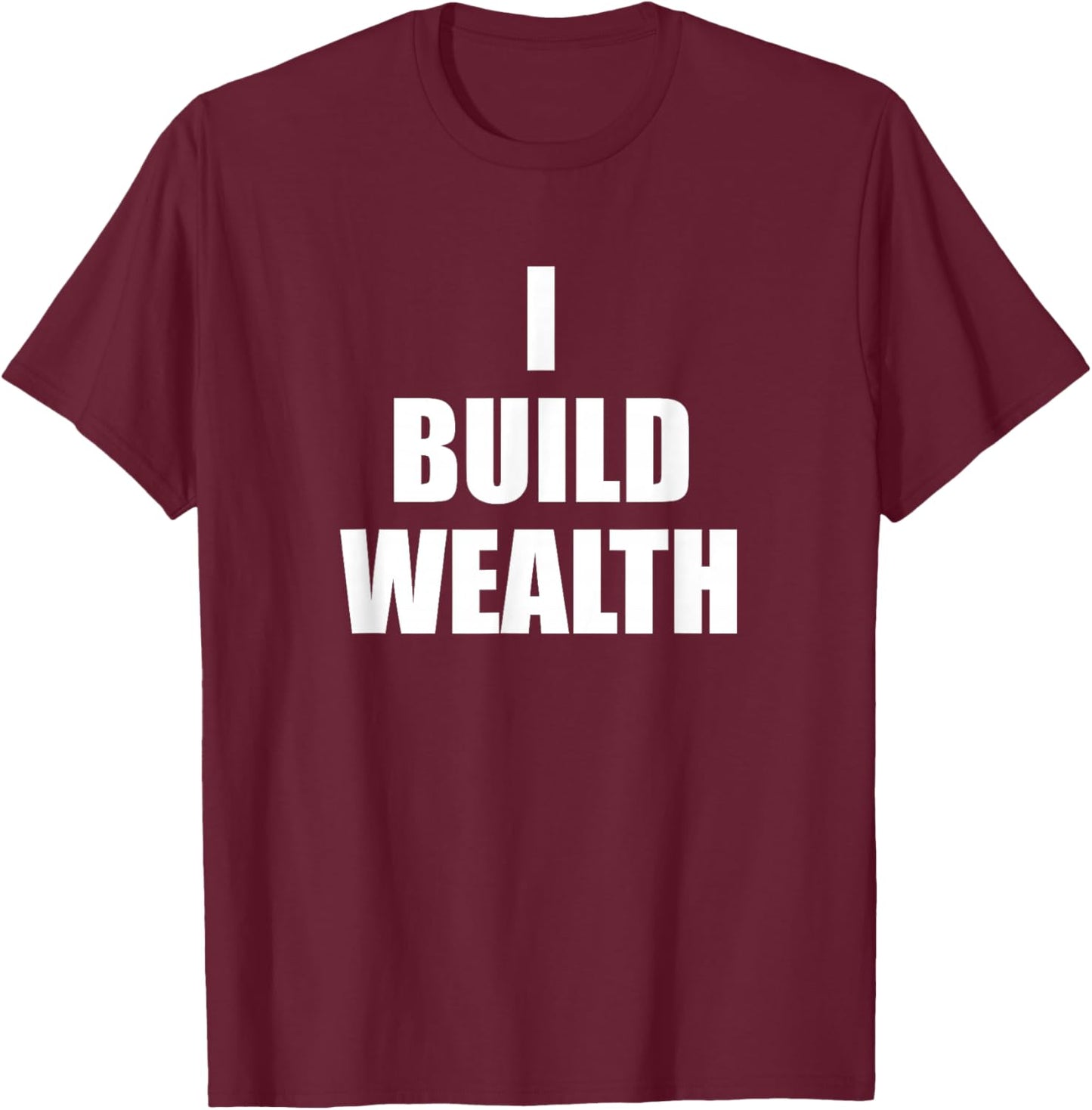I Build Wealth Entrepreneurship Money Making LavaDesigns T-Shirt - T-Shirt | Maroon