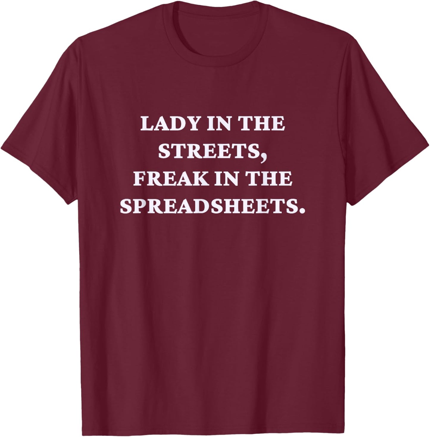 Lady In The Streets Freak In The Spreadsheets T-Shirt - T-Shirt | Maroon
