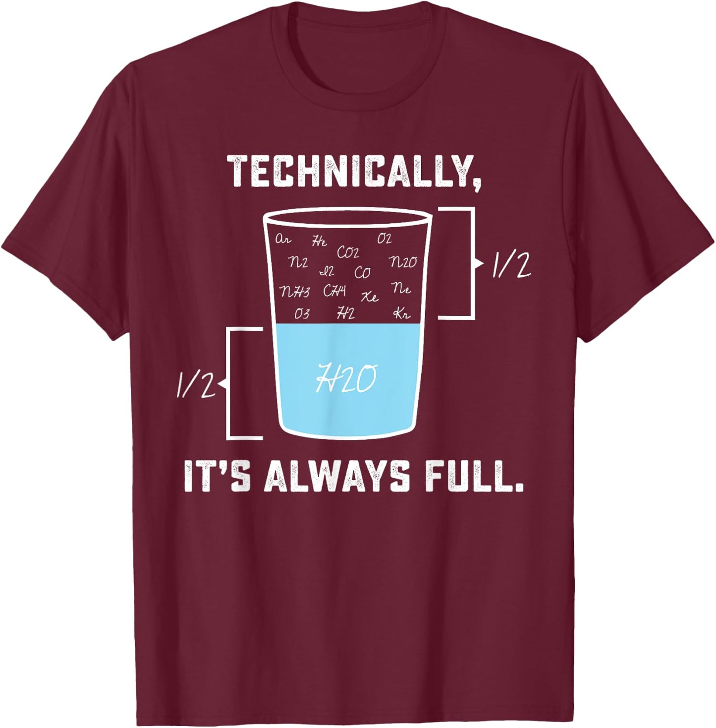 Technically it's always Full - The Glass Is Completely Full T-Shirt - T-Shirt | Maroon