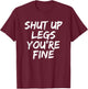 Shut Up Legs You're Fine Funny Running T-Shirt - T-Shirt | Maroon