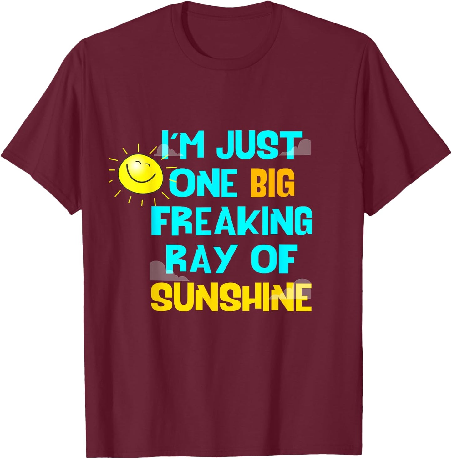 I'm One Big Freaking Ray Of Sunshine T-Shirt - T-Shirt | Maroon