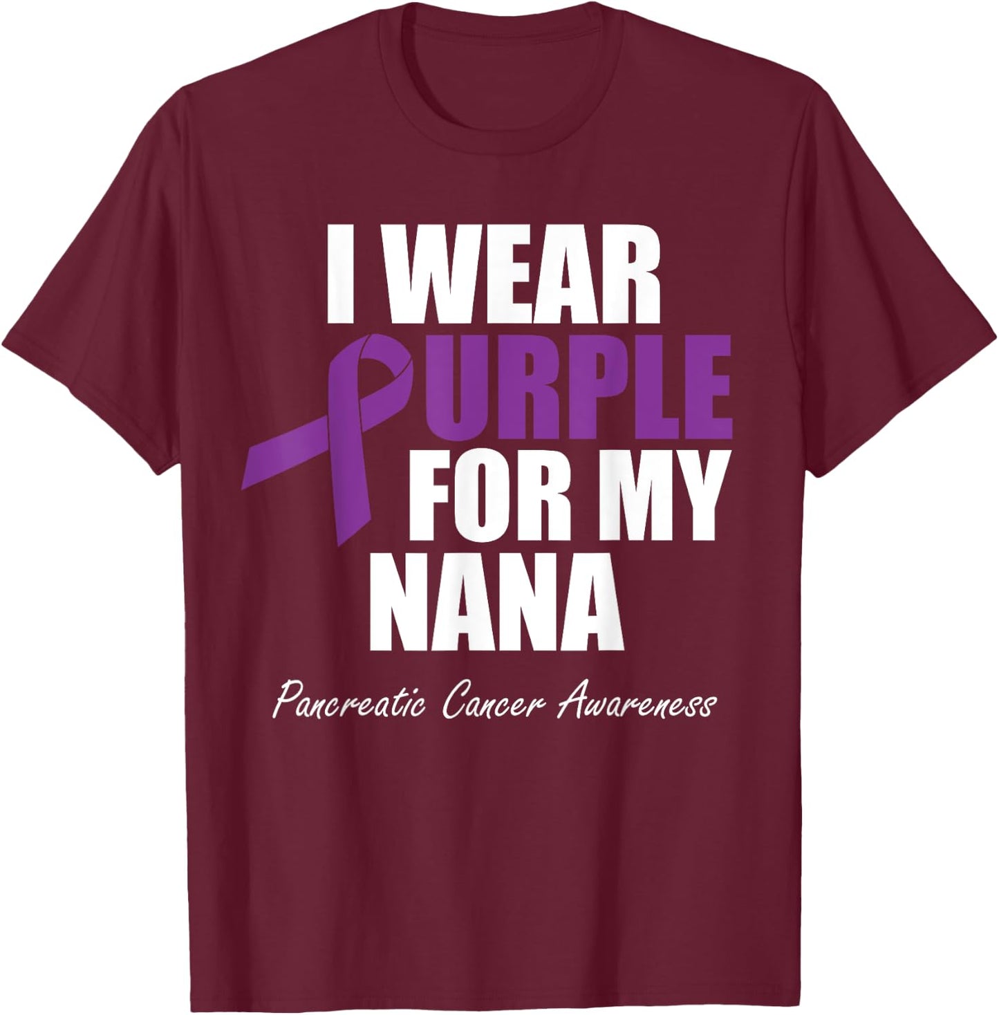 Pancreatic Cancer Awareness I Wear Purple For My Nana T-Shirt - T-Shirt | Maroon