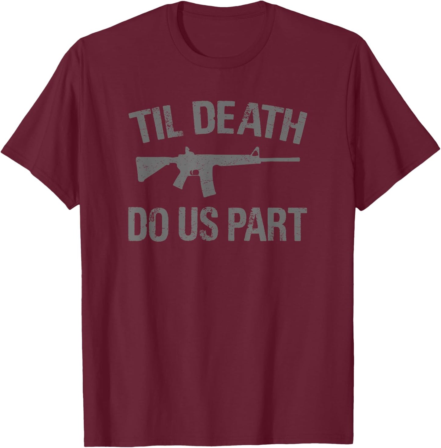 TIL DEATH DO US PART AR-15 Rifle Hunter Patriotic Gun Owner Women Men T-Shirt - T-Shirt | Maroon