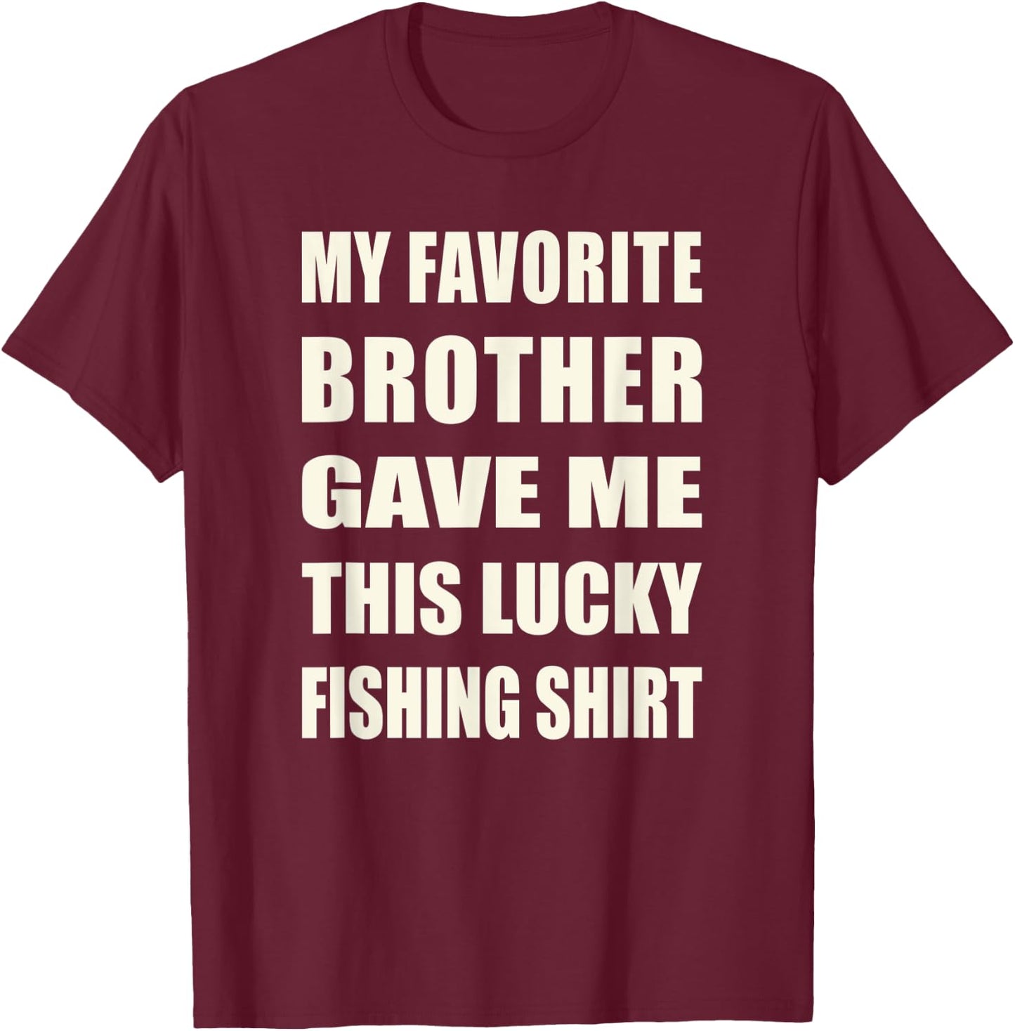 Funny My Favorite Brother Gave Me This Lucky Fishing T-Shirt - T-Shirt | Maroon