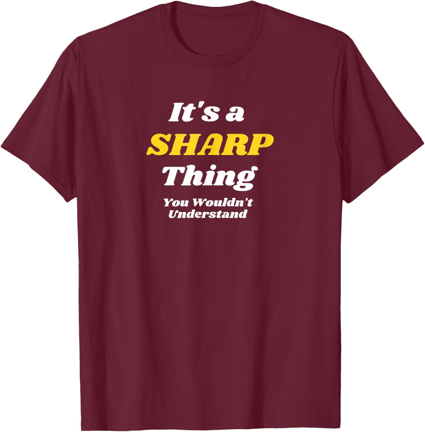 IT'S A SHARP THING YOU WOULDN’T UNDERSTAND | Family T-Shirt - T-Shirt | Maroon