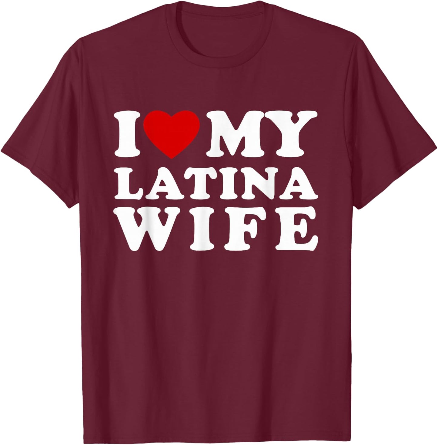 I Love My Hot Latina Wife I Heart My Hot Latina Wife T-Shirt - T-Shirt | Maroon