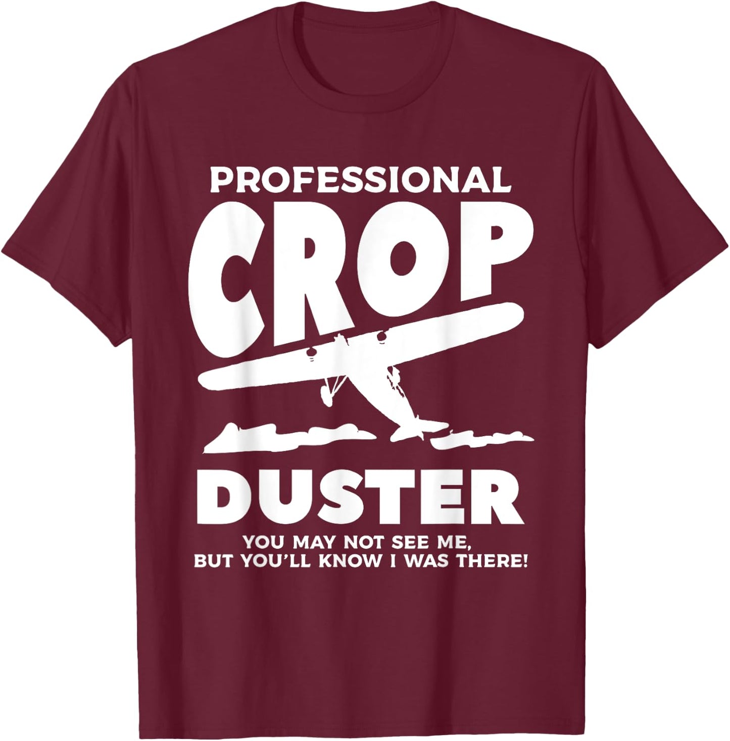 Professional Crop Duster You May Not See Me Dusting T-Shirt - T-Shirt | Maroon