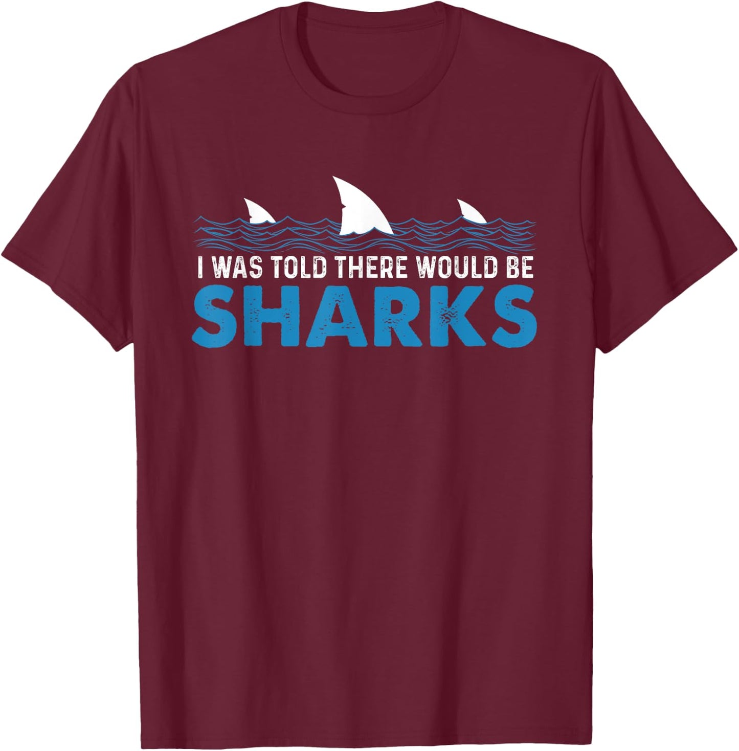 I Was Told There Would Be Sharks - Shark Lover Ocean T-Shirt - T-Shirt | Maroon