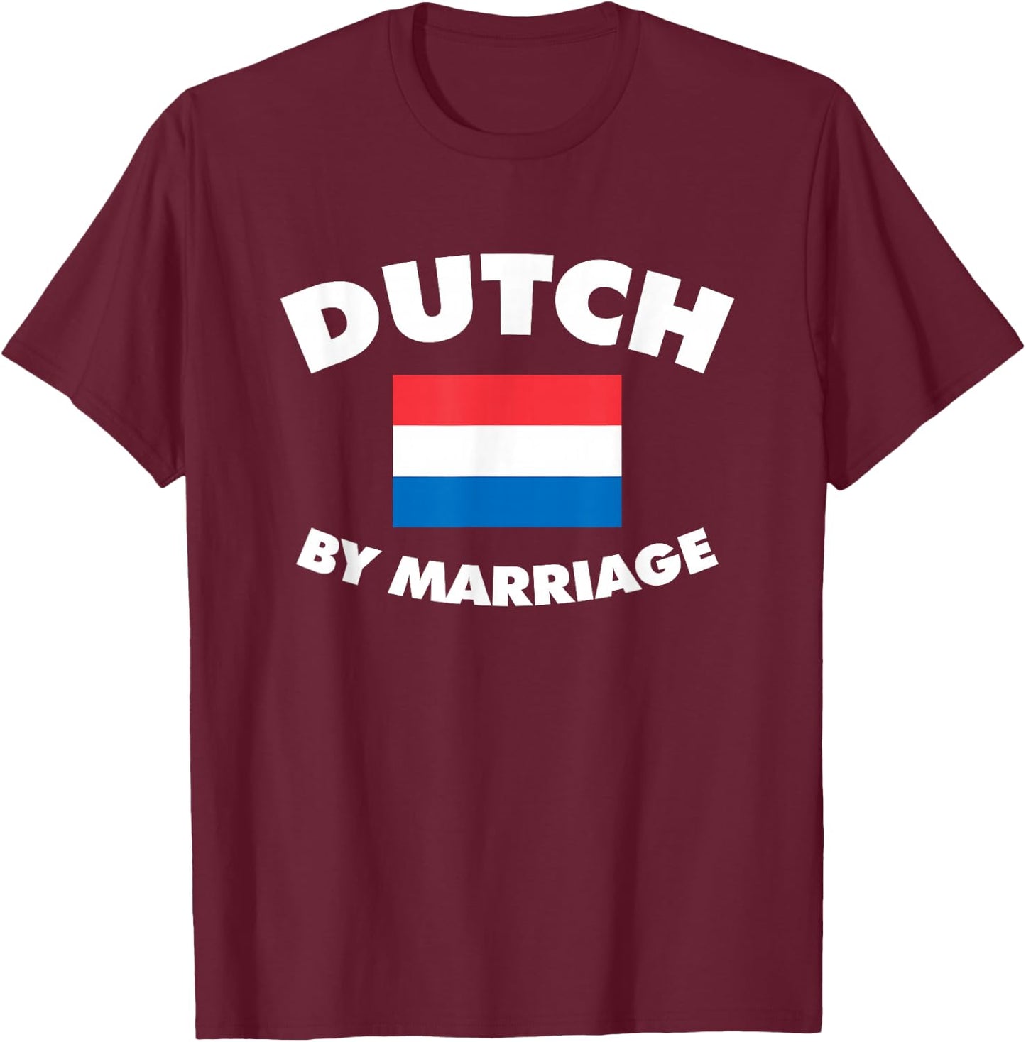 Dutch By Marriage, Funny In-Laws Joke, Husband Wife T-Shirt - T-Shirt | Maroon