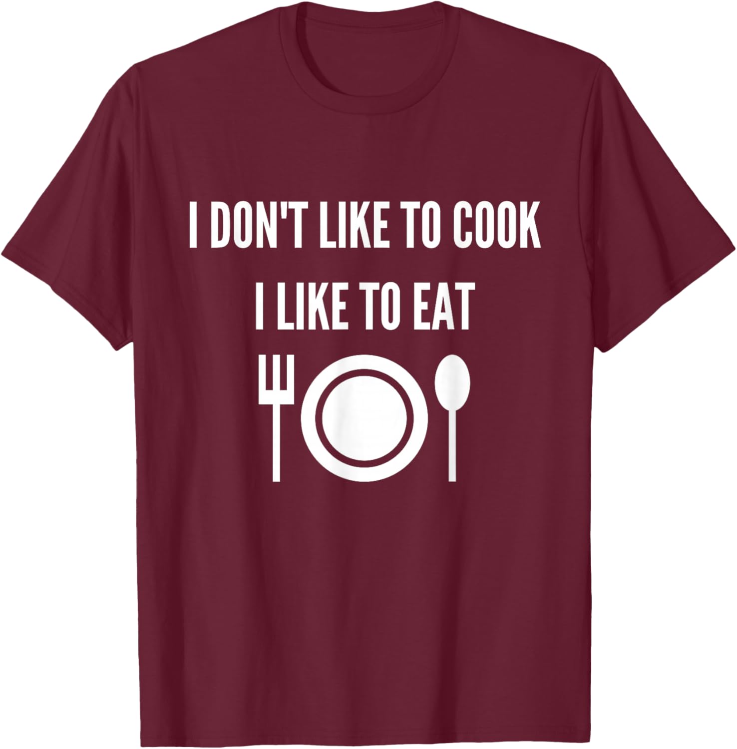 I don't like to cook I like to eat T-Shirt - T-Shirt | Maroon
