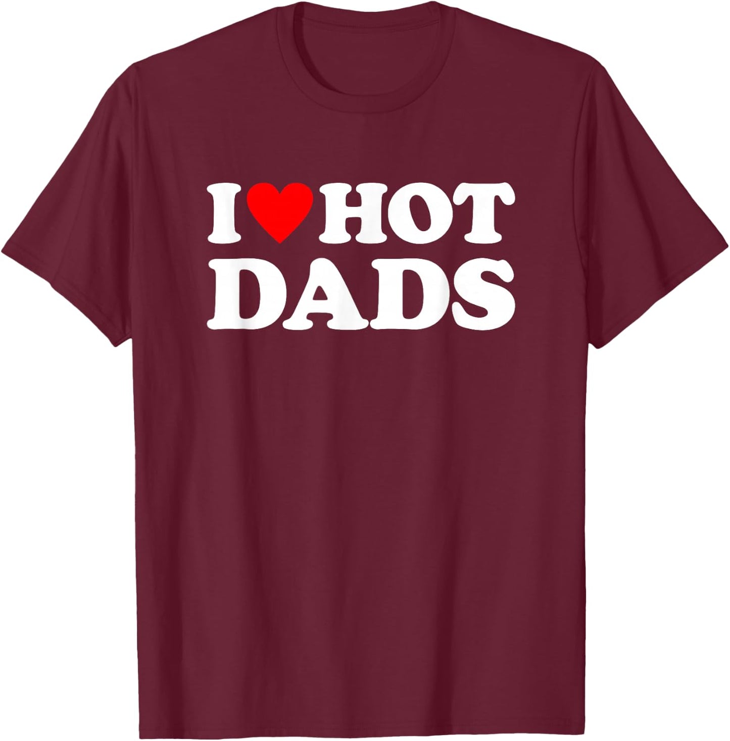 I Love Hot Dads T-Shirt - T-Shirt | Maroon