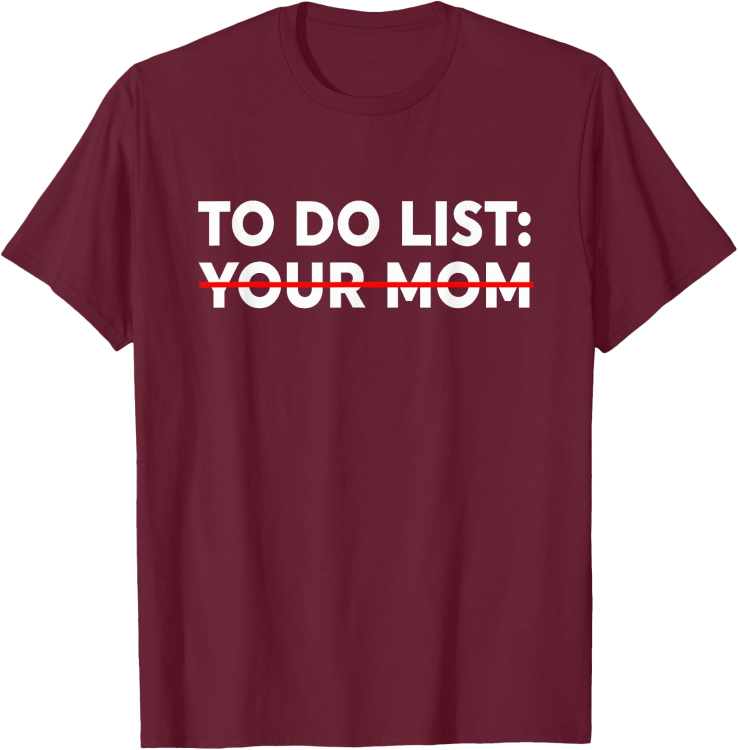 to Do List Your Mom - Funny Trash Talk Small T-Shirt - T-Shirt | Maroon
