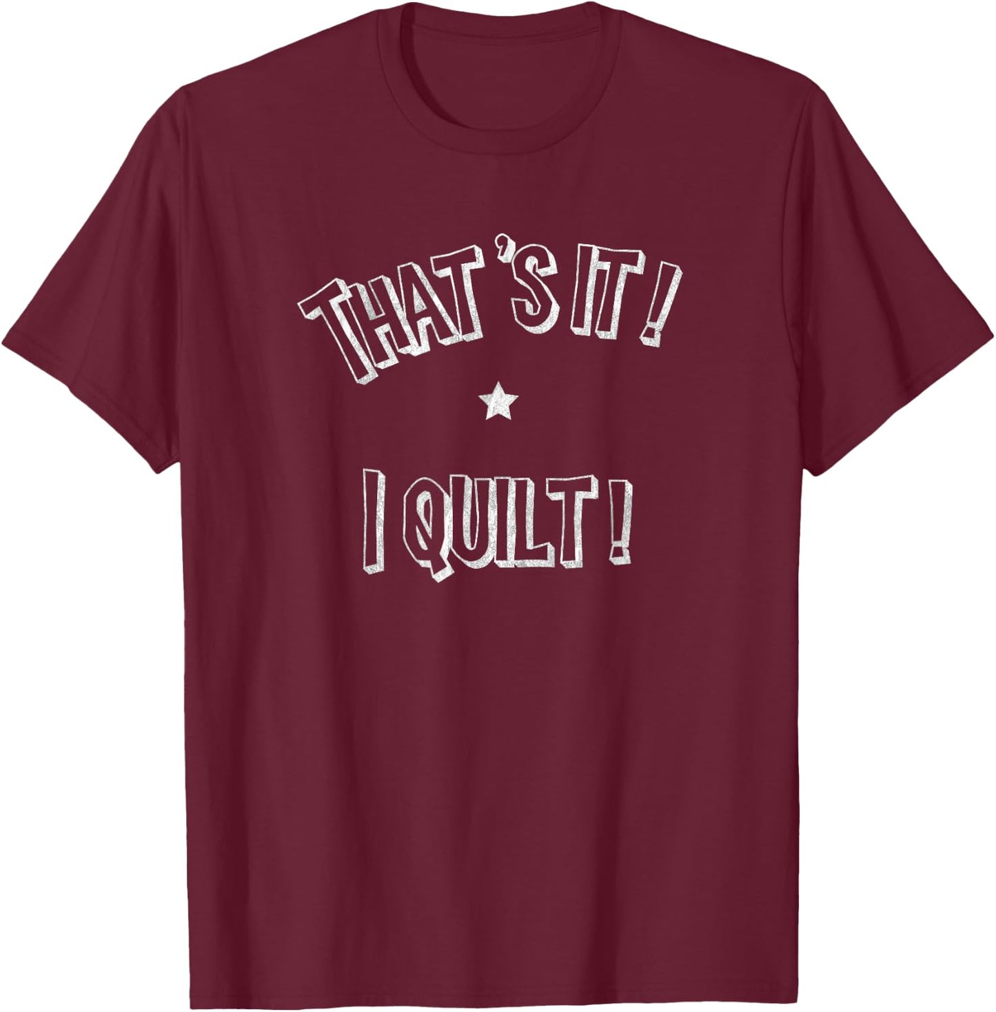 Quilting That's It I Quilt Distressed funny T-Shirt - T-Shirt | Maroon