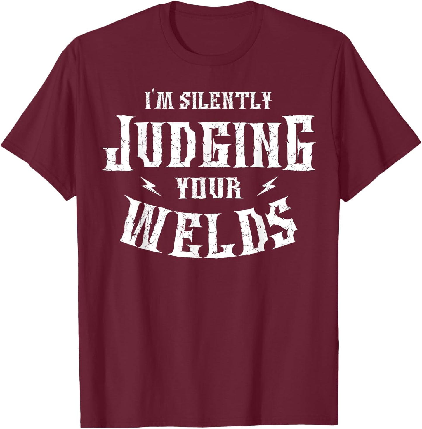 I'm Silently Judging Your Welds Welding Metal Fusing Welder T-Shirt - T-Shirt | Maroon