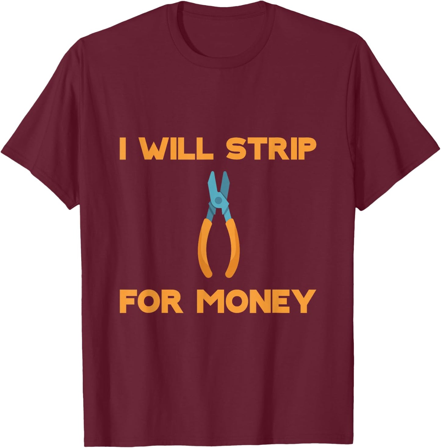 I Will Strip For Money T-Shirt - T-Shirt | Maroon