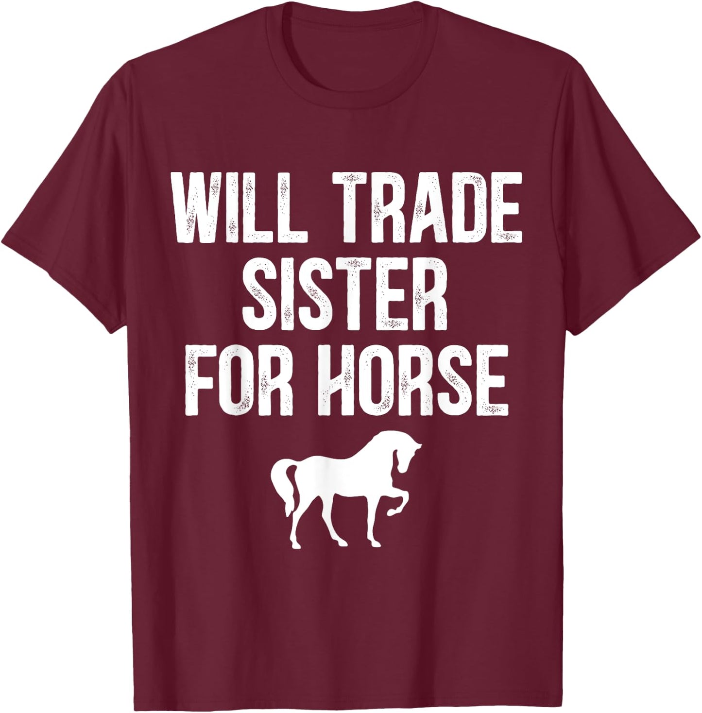 Will Trade Sister For Horse, Funny Saying Costume, Quote T-Shirt - T-Shirt | Maroon