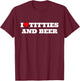 I Heart Titties and Beer Funny Gag Style T-Shirt - T-Shirt | Maroon