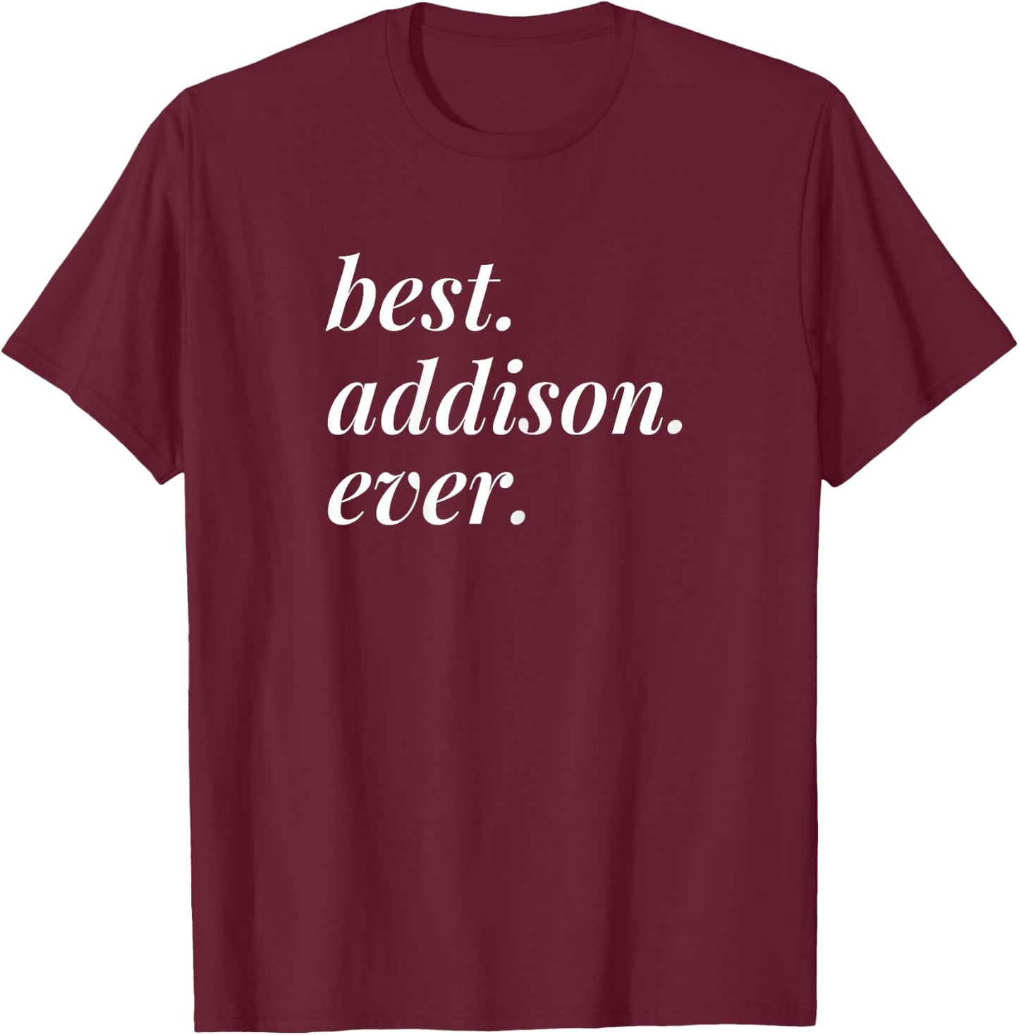 Best Addison Ever Name Personalised Woman Girl BFF Friend T-Shirt - T-Shirt | Maroon