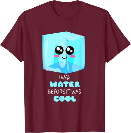 I Was Water Before It Was Cool - Funny Ice Pun T-Shirt - T-Shirt | Maroon