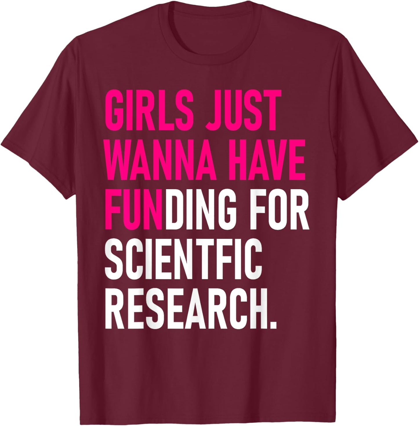 Girls Just Wanna Have Funding For Scientific Research T-Shirt - T-Shirt | Maroon