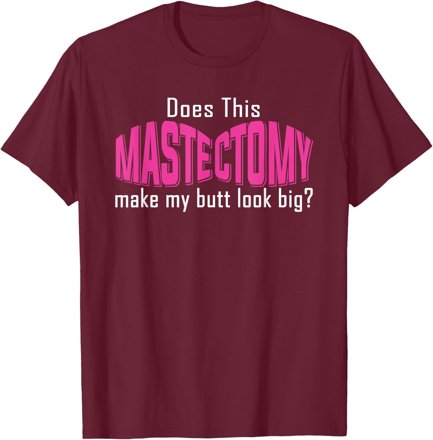 Does This Mastectomy Make My Butt Look Big Breast Cancer T-Shirt - T-Shirt | Maroon