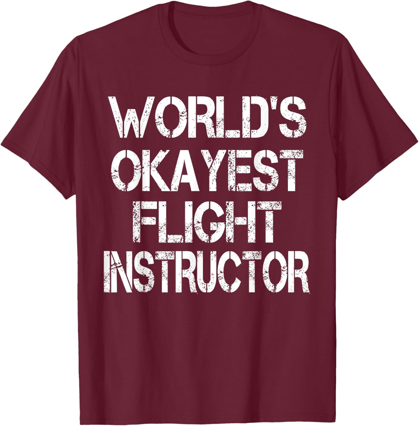World's Okayest Flight Instructor Funny Sarcastic Pilot T-Shirt - T-Shirt | Maroon