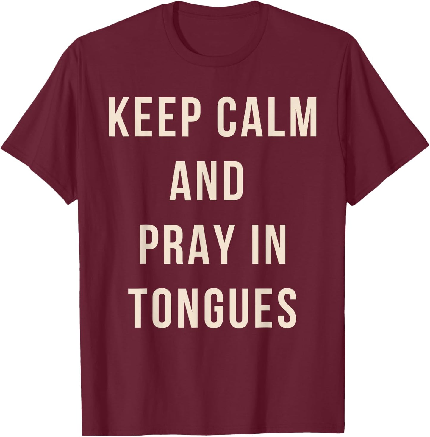 Keep Calm And Pray In Tongues Catholic Charismatic Quote T-Shirt - T-Shirt | Maroon
