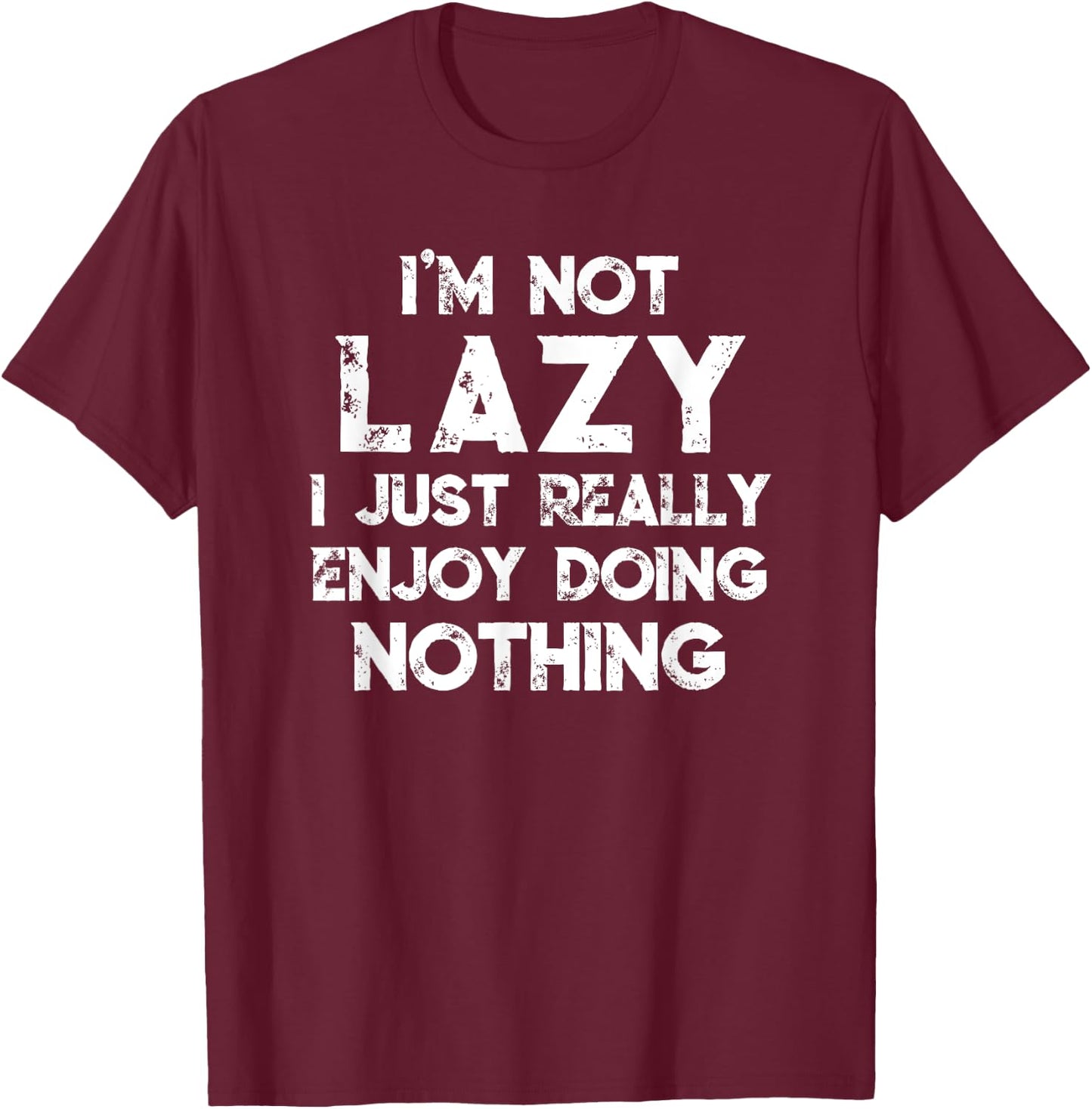 I'm Not Lazy I Just Really Enjoy Doing Nothing Funny Saying T-Shirt - T-Shirt | Maroon
