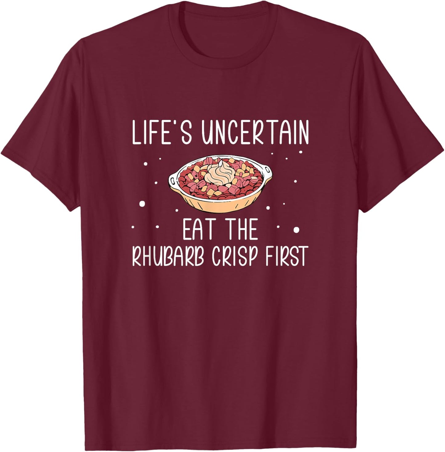 Life's Uncertain Eat The Rhubarb Crisps First Rhubarb Lovers T-Shirt - T-Shirt | Maroon