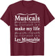 Musicals Make My Life Les Miserable Funny Apparel T-Shirt - T-Shirt | Maroon