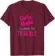 Girls Night Out - I'll Bring The Trouble T-Shirt - T-Shirt | Maroon