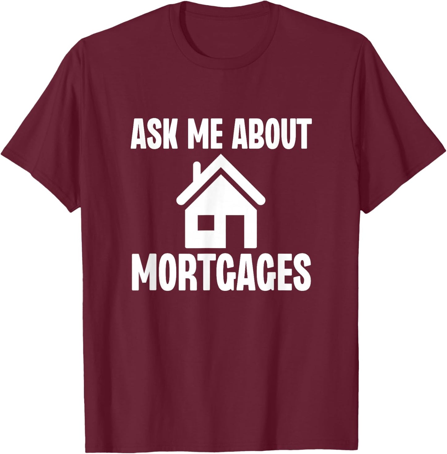 Ask Me About Mortgages Funny Mortgage Loan Officer T-Shirt - T-Shirt | Maroon